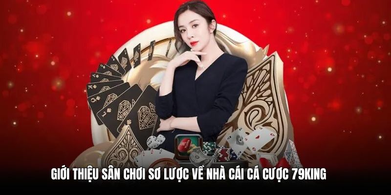Giới thiệu sơ lược về sân chơi giải trí 79KING